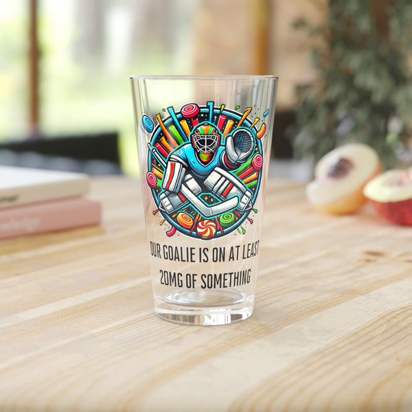 Funny Goalie Pint Glass - 16 oz | Our Goalie is On At Least 20mg of Something