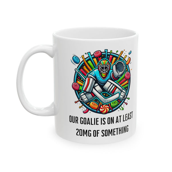 Funny Goalie Coffee Mug - Our Goalie is On At Least 20mg of Something